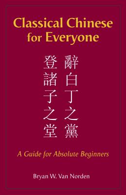 Classical Chinese for Everyone: A Guide for Absolute Beginners - Van Norden, Bryan W