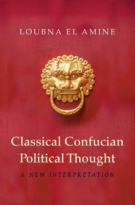 Classical Confucian Political Thought - El Amine, Loubna