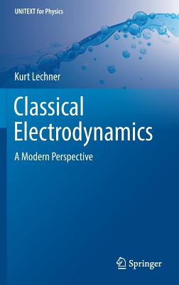 Classical Electrodynamics: A Modern Perspective - Lechner, Kurt