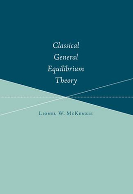 Classical General Equilibrium Theory - McKenzie, Lionel W