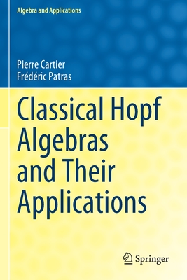 Classical Hopf Algebras and Their Applications - Cartier, Pierre, and Patras, Frdric