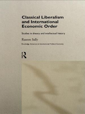 Classical Liberalism and International Economic Order: Studies in Theory and Intellectual History - Sally, Razeen