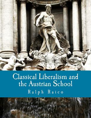 Classical Liberalism and the Austrian School (Large Print Edition) - Hulsmann, Jorg Guido (Contributions by), and Gordon, David (Introduction by), and Raico, Ralph