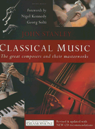 Classical Music: The Great Composers and Their Masterworks - Stanley, John, and Kennedy, Nigel (Foreword by), and Solti, Georg, Sir (Foreword by)