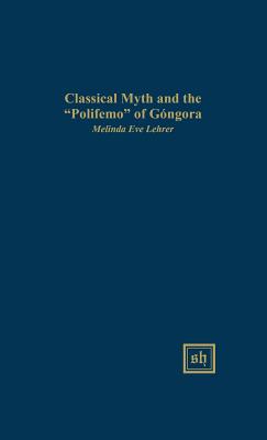 Classical Myth and the "Polifemo" of Gngora - Lehrer, Melinda Eve