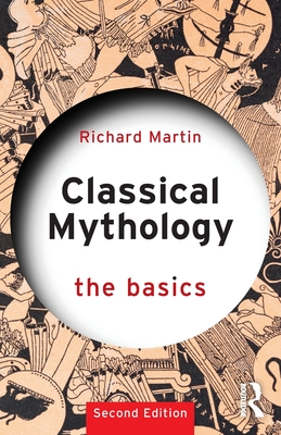 Classical Mythology: The Basics - Martin, Richard