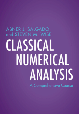 Classical Numerical Analysis: A Comprehensive Course - Salgado, Abner J., and Wise, Steven M.