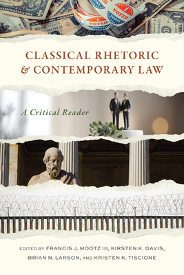 Classical Rhetoric and Contemporary Law: A Critical Reader - Mootz, Francis J (Editor), and Davis, Kirsten K (Editor), and Larson, Brian N (Editor)