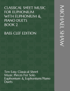Classical Sheet Music for Euphonium with Euphonium & Piano Duets Book 2 Bass Clef Edition: Ten Easy Classical Sheet Music Pieces for Solo Euphonium & Euphonium/Piano Duets