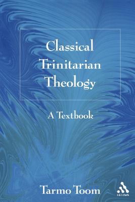 Classical Trinitarian Theology: A Textbook - Toom, Tarmo