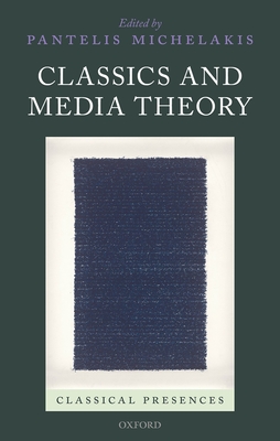 Classics and Media Theory - Michelakis, Pantelis (Editor)