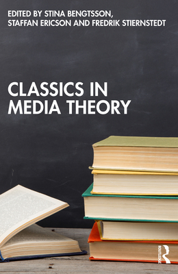 Classics in Media Theory - Bengtsson, Stina (Editor), and Ericson, Staffan (Editor), and Stiernstedt, Fredrik (Editor)