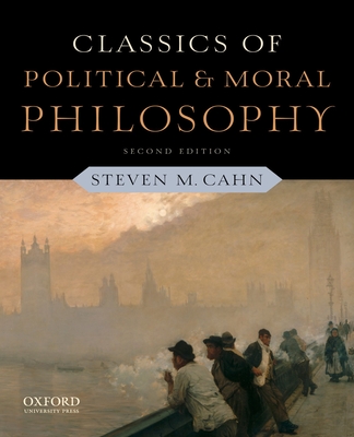 Classics of Political and Moral Philosophy - Cahn, Steven M