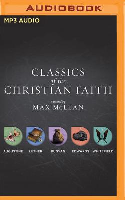 Classics of the Christian Faith: The Complete Audio Collection: Augustine--The Conversion of St. Augustine, Luther--Here I Stand, Bunyan--The Pilgrim's Progress, Edwards--Sinner's in the Hand of an Angry God, and Whitefield--The Method of Grace - Bunyan, John, and Whitefield, George, and Edwards, Jonathan