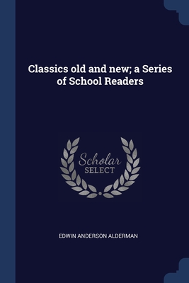 Classics old and new; a Series of School Readers - Alderman, Edwin Anderson