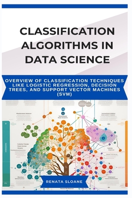 Classification Algorithms in Data Science: Overview of classification techniques like logistic regression, decision trees, and support vector machines (SVM) - Sloane, Renata