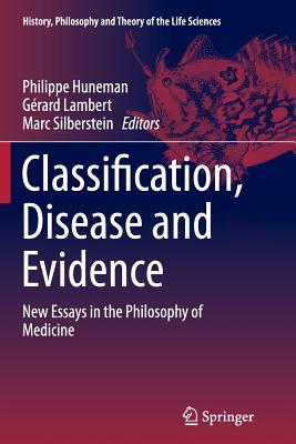 Classification, Disease and Evidence: New Essays in the Philosophy of Medicine - Huneman, Philippe (Editor), and Lambert, Grard (Editor), and Silberstein, Marc (Editor)