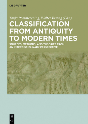 Classification from Antiquity to Modern Times: Sources, Methods, and Theories from an Interdisciplinary Perspective - Pommerening, Tanja (Editor), and Bisang, Walter (Editor)