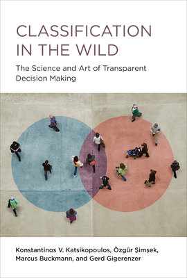 Classification in the Wild: The Science and Art of Transparent Decision Making - Katsikopoulos, Konstantinos V, and Simsek, Ozgur, and Buckmann, Marcus