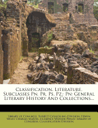 Classification. Literature, Subclasses Pn, Pr, Ps, Pz.: Pn: General Literary History and Collections...