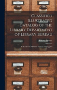Classified Illustrated Catalog of the Library Department of Library Bureau: A Handbook of Library Fittings and Supplies