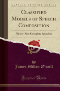 Classified Models of Speech Composition: Ninety-Five Complete Speeches (Classic Reprint)