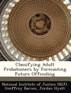 Classifying Adult Probationers by Forecasting Future Offending