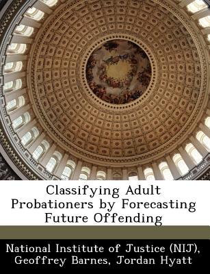 Classifying Adult Probationers by Forecasting Future Offending - Barnes, Geoffrey