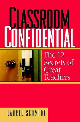 Classroom Confidential: The 12 Secrets of Great Teachers - Schmidt, Laurel