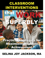 Classroom Interventions that Work Superbly: Practical Strategies for Maximizing Student Achievement