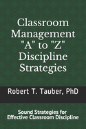 Classroom Management: "A" to "Z" Discipline Strategies!: Sound Stratigies for Effective Classroom Discipline