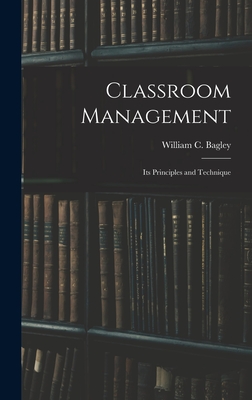 Classroom Management: Its Principles and Technique - Bagley, William C