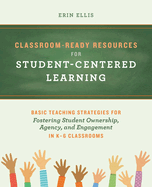 Classroom-Ready Resources for Student-Centered Learning: Basic Teaching Strategies for Fostering Student Ownership, Agency, and Engagement in K-6 Classrooms