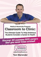 Classroom to Clinic: The Ultimate Guide To Help Ambitious Students Consider a Career In Health!