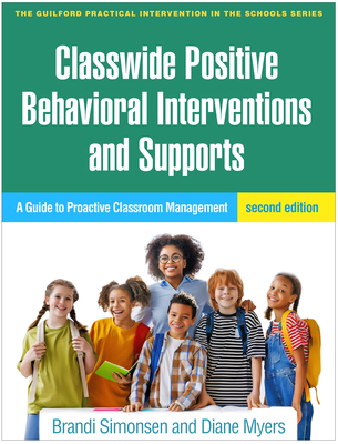 Classwide Positive Behavioral Interventions and Supports: A Guide to Proactive Classroom Management - Simonsen, Brandi, PhD, and Myers, Diane, PhD