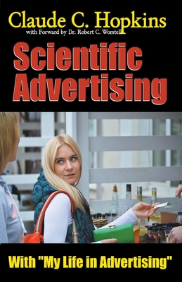 Claude C. Hopkins' Scientific Advertising With My Life in Advertising - Worstell, Robert C, Dr., and Hopkins, Claude C