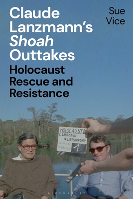 Claude Lanzmann's 'Shoah' Outtakes: Holocaust Rescue and Resistance - Vice, Sue, Professor