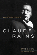 Claude Rains: An Actor's Voice - Skal, David J, and Rains, Jessica