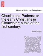 Claudia and Pudens; Or the Early Christians in Gloucester; A Tale of the First Century. - Lysons, Samuel