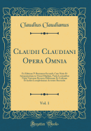 Claudii Claudiani Opera Omnia, Vol. 1: Ex Editione P. Burmanni Secundi, Cum Notis Et Interpretatione in Usum Delphini, Variis Lectionibus Notis Variorum Recensu Editionum Et Codicum Et Indice Locupletissimo Accurate Recensita (Classic Reprint)