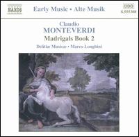 Claudio Monteverdi: Madrigals, Book 2 - Delitiae Musicae; Marco Longhini (conductor)