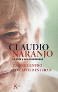 Claudio Naranjo. La Vida Y Sus Enseanzas: Un Encuentro Con Javier Esteban
