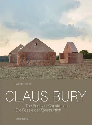 Claus Bury: The Poetry of Construction - Fischer, Volker
