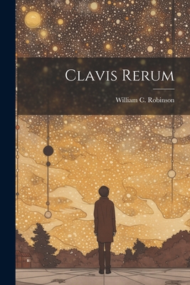 Clavis Rerum - Robinson, William C