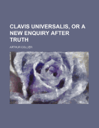 Clavis Universalis, or a New Enquiry After Truth