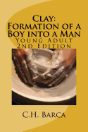 Clay: Formation of a Boy Into a Man: Young Adult Version