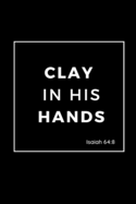 CLAY IN HIS HANDS Isaiah 64: 8: A blank notebook with 100 lined pages.