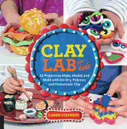 Clay Lab for Kids: 52 Projects to Make, Model, and Mold with Air-Dry, Polymer, and Homemade Clayvolume 12