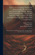 Clays in Several Parts of Kentucky, With Some Account of Sands, Marls and Limestones. 1. Kaolins and Plastic Clays on the Eastern rim of the Western Coalfield; Notes on Clays in the Western, Lead, Zinc and Spar District (F.J. Fohs); Clays and Sands of Jac