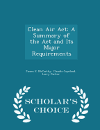 Clean Air ACT: A Summary of the ACT and Its Major Requirements - Scholar's Choice Edition